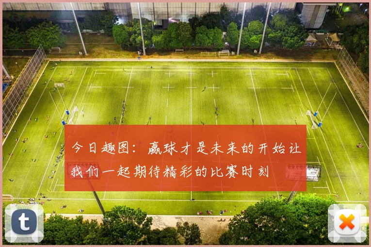 今日趣图：赢球才是未来的开始让我们一起期待精彩的比赛时刻